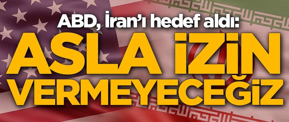 ABD, İran'ı hedef aldı: Asla izin vermeyeceğiz