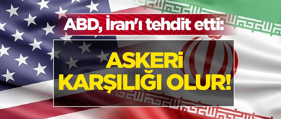 ABD, İran'ı tehdit etti: Askeri karşılık veririz