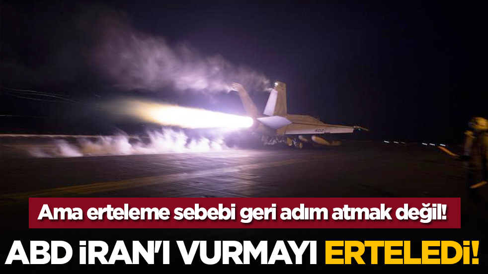 ABD İran'ı vurmayı erteledi! Ama erteleme sebebi geri adım değil!
