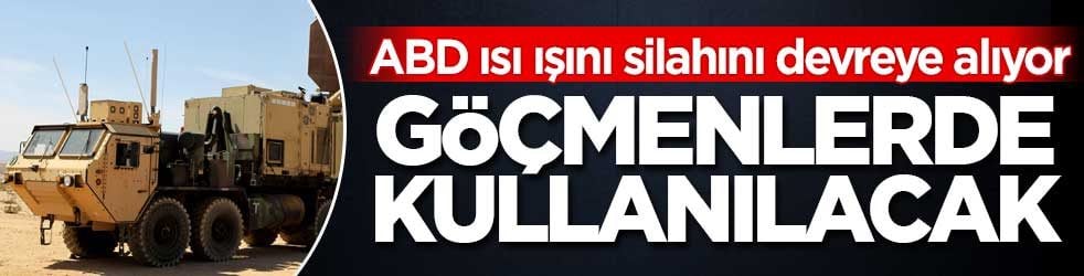 ABD ısı ışını silahı göçmenler üzerinde kullanacak! Pentagon'dan izin çıktı