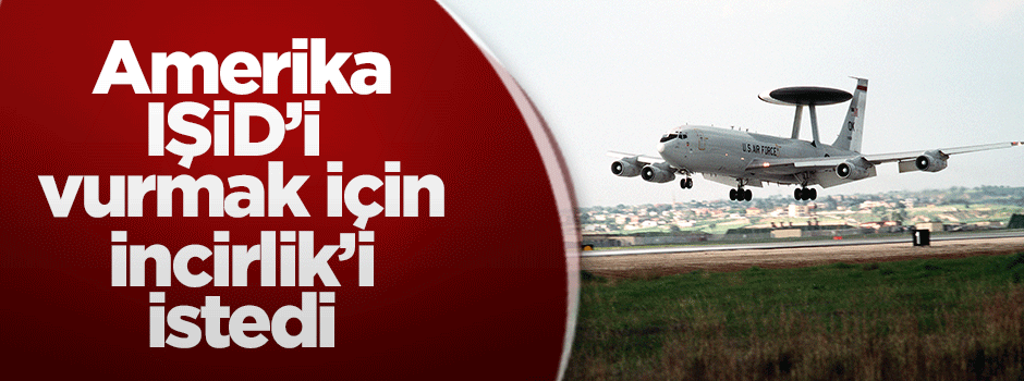 ABD IŞİD'i vurmak için Türkiye'den İncirlik'i istedi