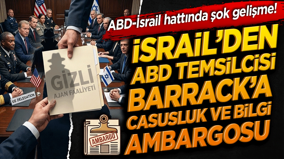 ABD-İsrail hattında şok gelişme! İsrail’den ABD Temsilcisi Barrack’a casusluk ve bilgi ambargosu!