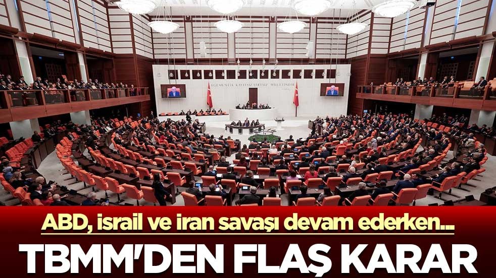 ABD, İsrail ve İran savaşı devam ederken... TBMM'den flaş karar