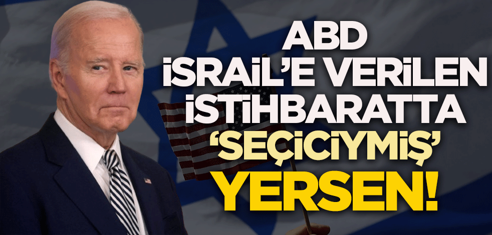 ABD İsrail'e verilen istihbaratta seçiciymiş! Yersen!