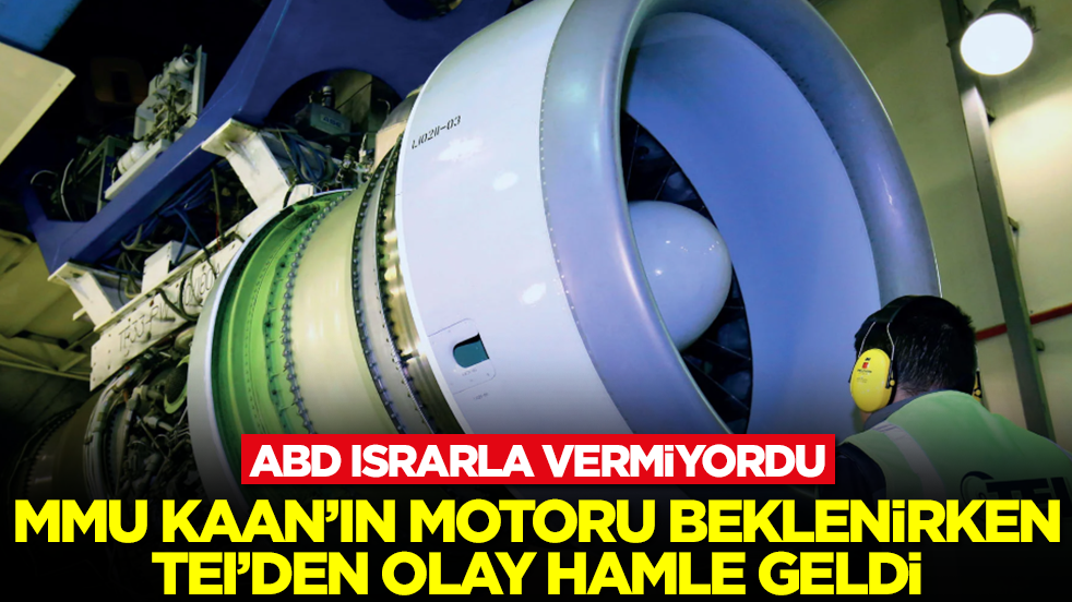 ABD ısrarla vermiyordu, MMU Kaan'ın motoru beklenirken TEI’den olay hamle geldi