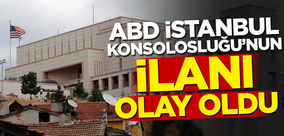 ABD İstanbul Konsolosluğu'nun ilanı olay oldu!