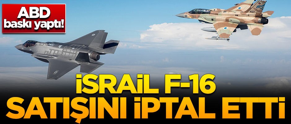 ABD istedi! İsrail F-16 anlaşmasını bozdu