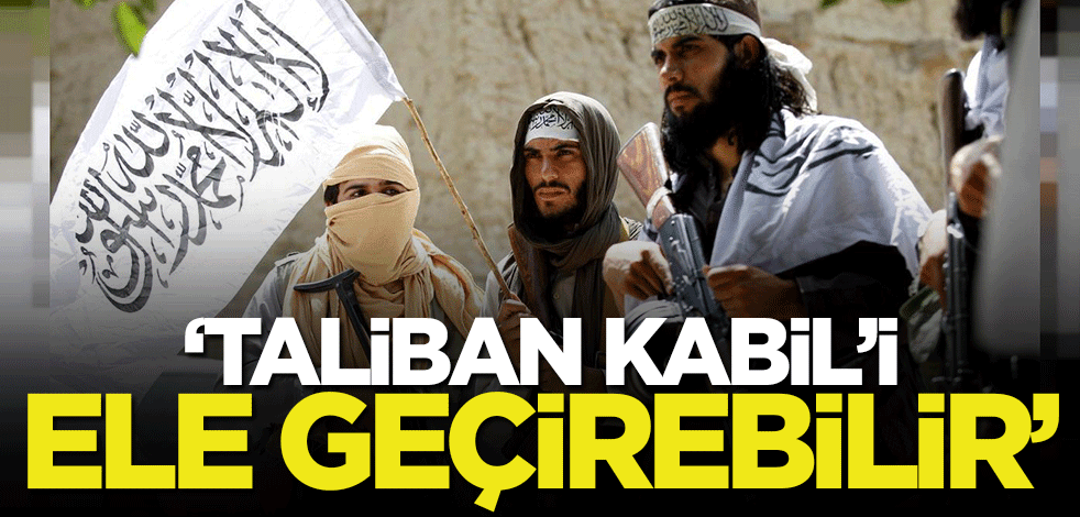 ABD istihbaratı açıkladı! 'Taliban birkaç gün içinde Kabil'i ele geçirebilir'