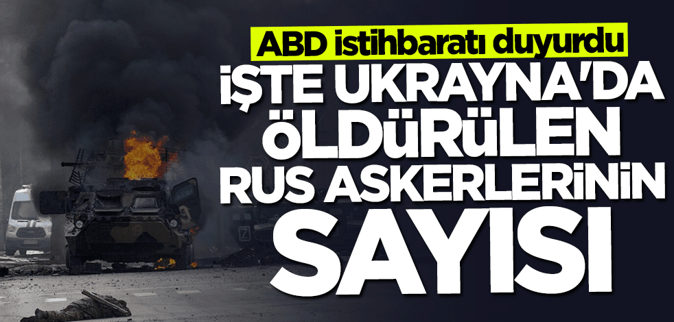ABD istihbaratı duyurdu... İşte Ukrayna'da öldürülen Rus askerlerinin sayısı