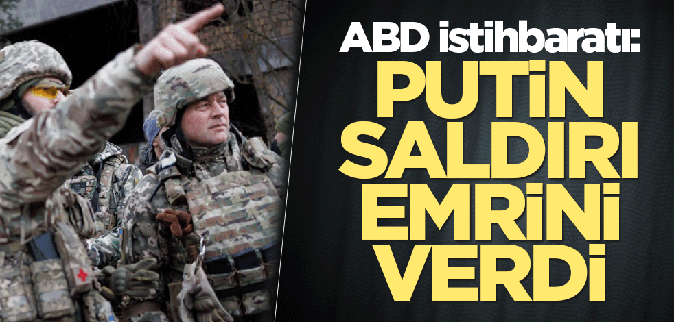 ABD istihbaratı: Putin saldırı emrini verdi