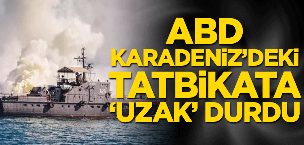 ABD Karadeniz’deki tatbikata ‘uzak’ durdu
