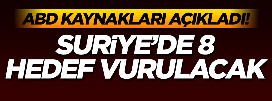 ABD kaynakları açıkladı! Suriye'de 8 hedef vurulacak