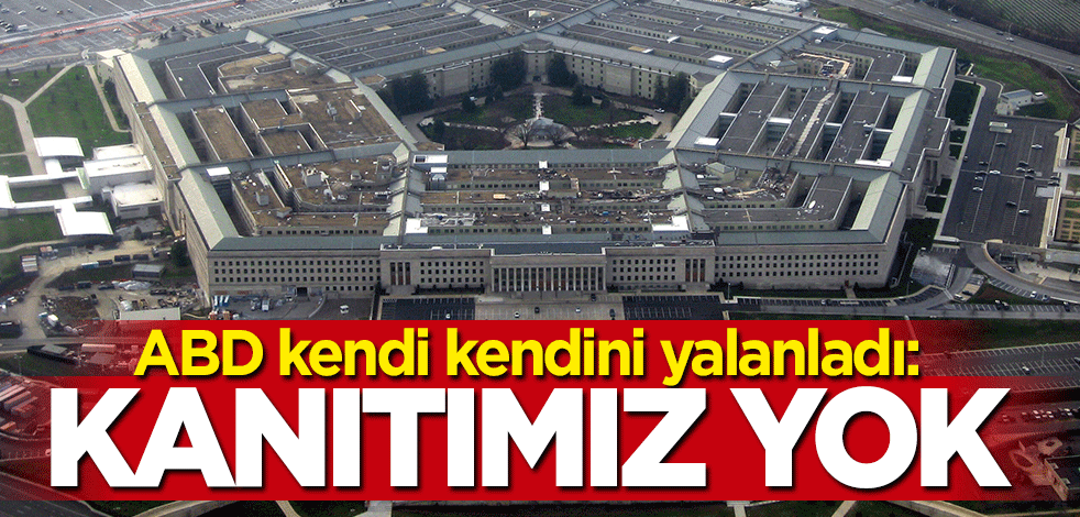 ABD kendi iddiasını yalanladı: Elimizde kanıt yok