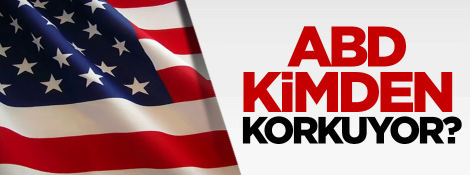 ABD kimden korkuyor?
