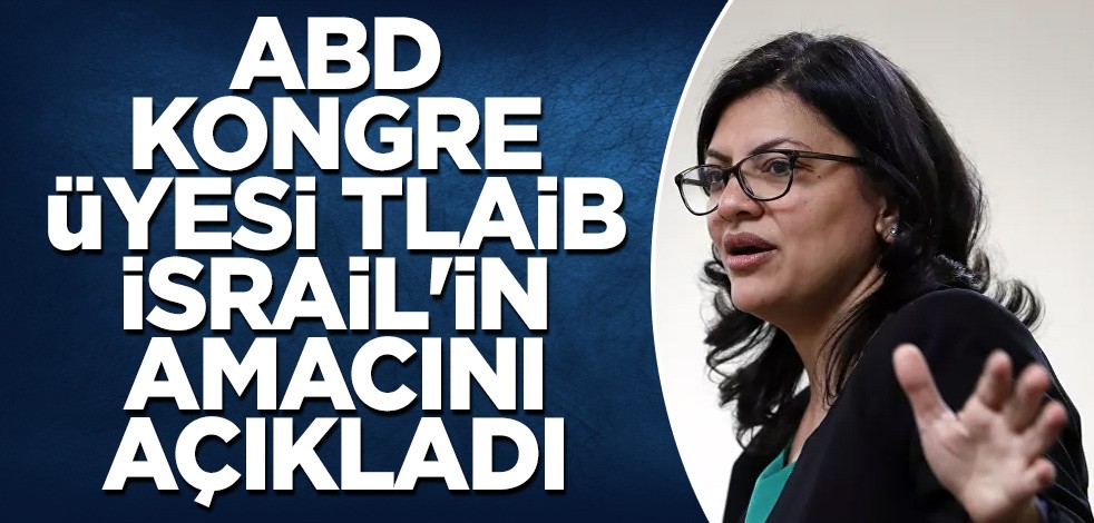 ABD Kongre üyesi Tlaib İsrail'in amacını açıkladı
