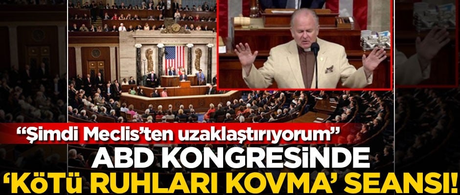 ABD kongresinde "kötü ruhları kovma" seansı! "Şimdi Meclis’ten uzaklaştırıyorum"
