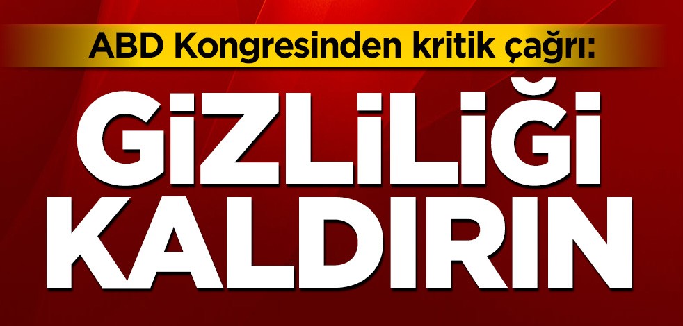 ABD Kongresinden kritik çağrı: Gizliliği kaldırın