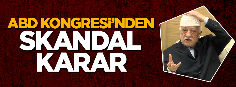 ABD Kongresi'nden skandal karar: Terörist Gülen'in sözcüsünü dinleyecekler