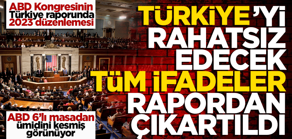 ABD Kongresinin Türkiye raporunda kritik 2023 düzenlemesi! Türkiye’yi rahatsız edecek tüm ifadeler rapordan çıkartıldı