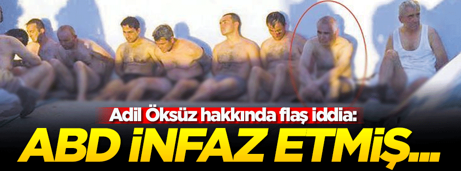 'ABD konuşmasın diye Adil Öksüz'ü infaz etmiş olabilir'