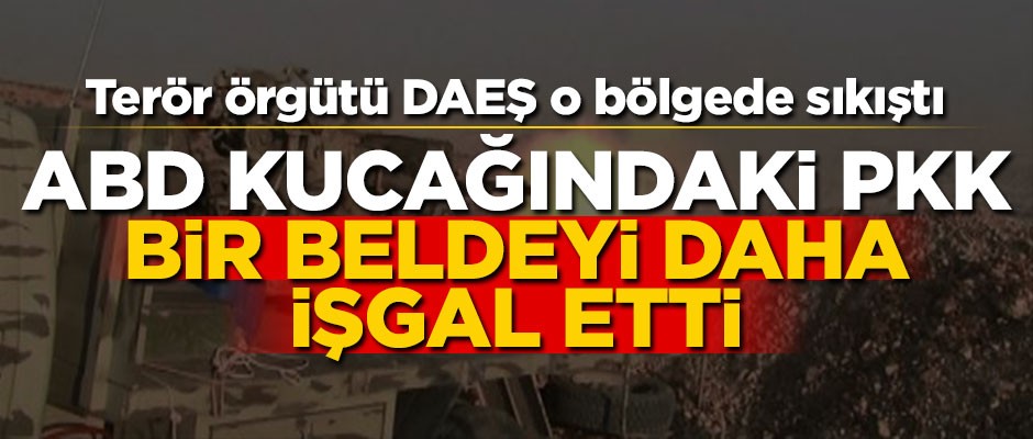 ABD kucağındaki PKK bir beldeyi daha işgal etti