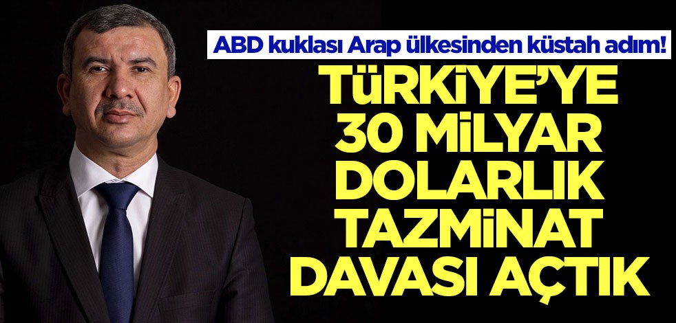 ABD kuklası Arap ülkesinden küstah adım: Türkiye'ye 30 milyar dolarlık tazminat davası açtık
