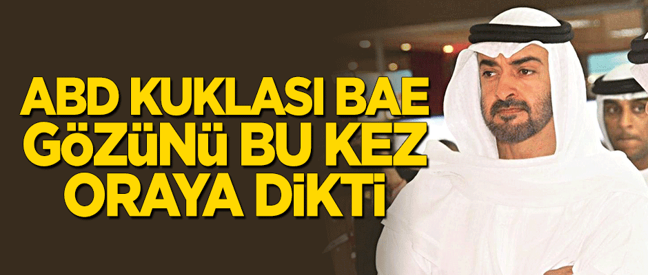 ABD kuklası BAE gözünü bu kez oraya dikti!
