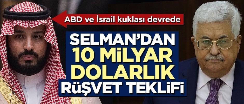ABD kuklası Bin Selman'dan Mahmud Abbas'a 10 milyar dolarlık rüşvet teklifi