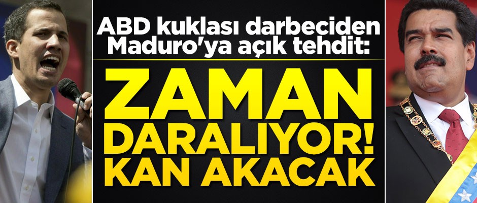 ABD kuklası darbeciden Maduro'ya açık tehdit: Zaman daralıyor! Kan akacak