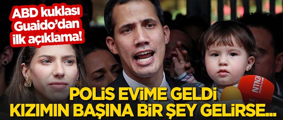 ABD kuklası Guaido'dan ilk açıklama: Polis evime geldi! Kızımın başına bir şey gelirse...