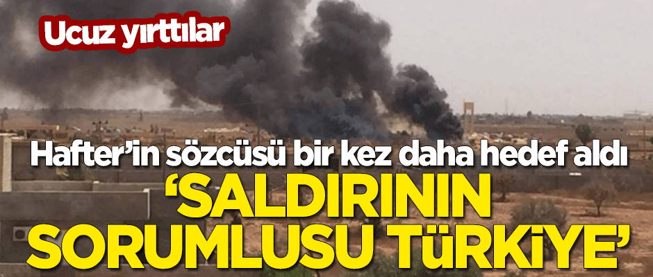 ABD kuklası Hafter'in sözcüsü bir kez daha hedef aldı! "Bu saldırının sorumlusu Türkiye"