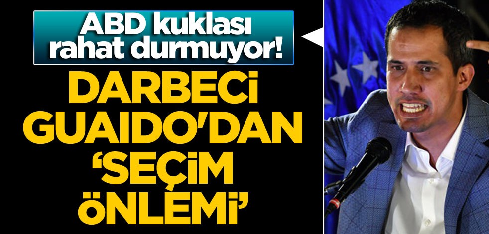 ABD kuklası rahat durmuyor! Darbeci Guaido'dan ‘seçim önlemi’