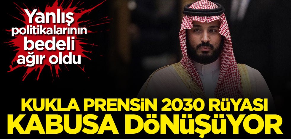 ABD kuklası veliaht prensin 2030 rüyası kabusa dönüşüyor