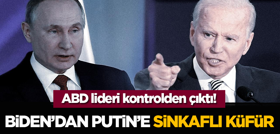 ABD lideri kontrolden çıktı! Biden’dan Putin’e Sinkafli Küfür
