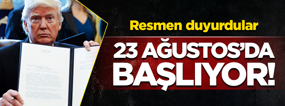 Amerika listeyi yayımladı! 23 Ağustos'ta başlayacak