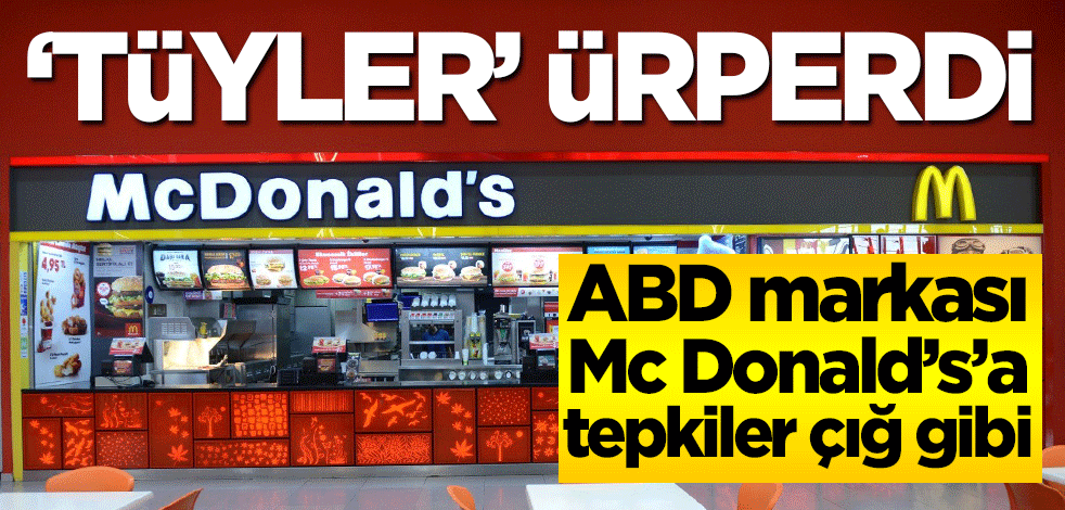 ABD markası Mc Donald’s’a tepkiler çığ gibi! ‘Tüyler’ ürperdi