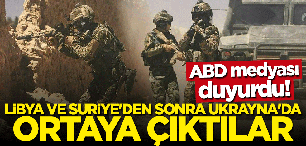 ABD medyası duyurdu! Libya ve Suriye'den sonra Ukrayna'da ortaya çıktılar