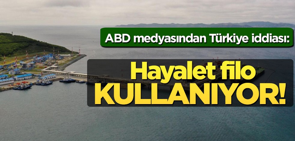 ABD medyası Rusya’nın yaptırımına karşı hayalet filo ile deliniyor diyerek Türkiye'yi hedef gösterdi! O İddiası