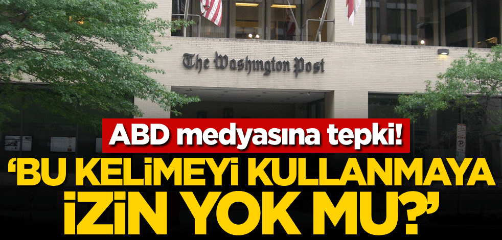 ABD medyasına tepki! 'Bu kelimeyi kullanmaya izin yok mu?'