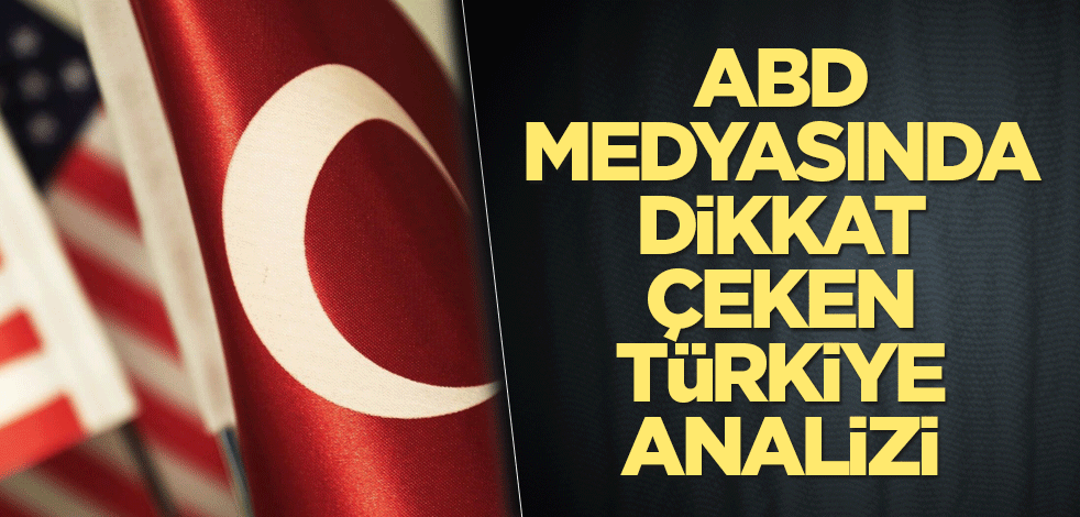 ABD medyasında dikkat çeken Türkiye analizi