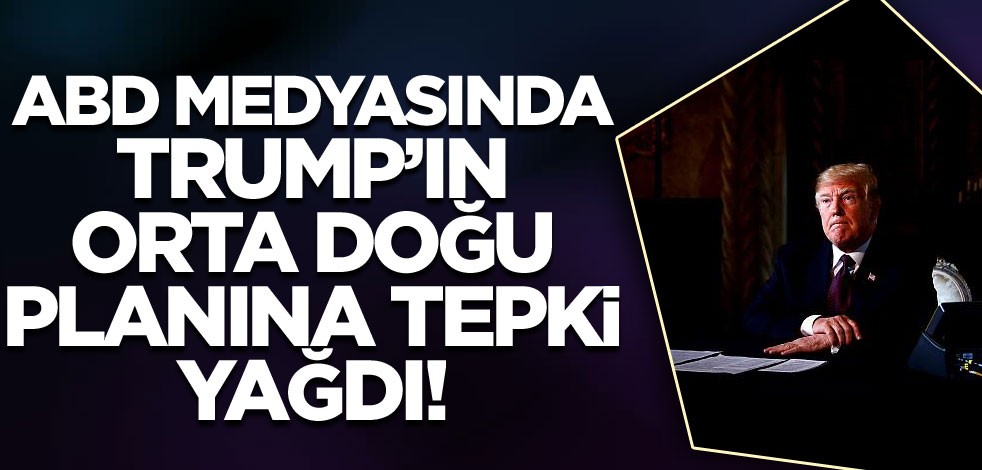 ABD medyasında Trump’ın Orta Doğu planına tepki yağdı