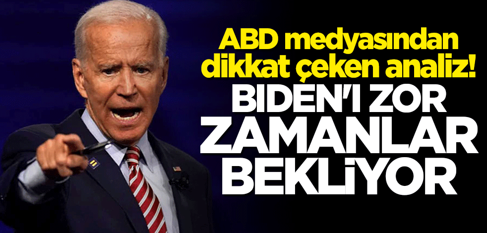 ABD medyasından çarpıcı analiz: Biden'ı zor zamanlar bekliyor