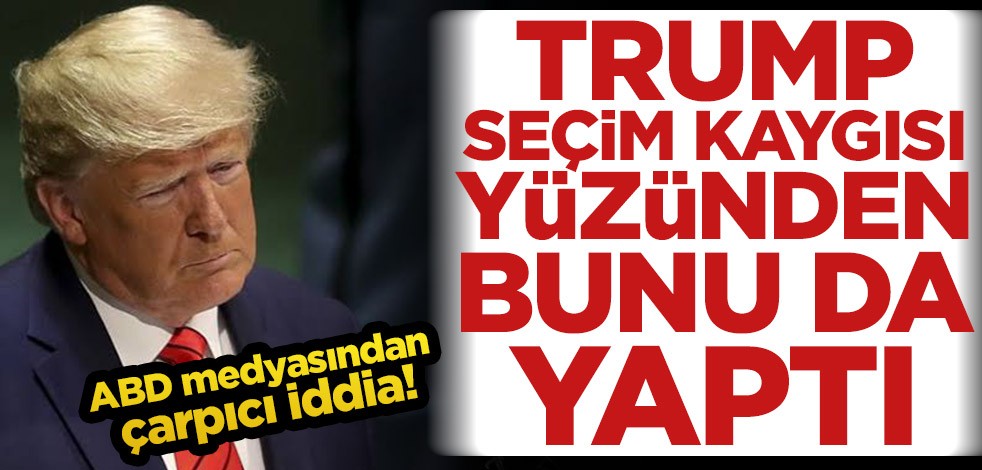 ABD medyasından çarpıcı iddia! Trump seçim kaygısı yüzünden bunu da yaptı