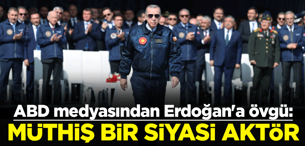 ABD medyasından Cumhurbaşkanı Erdoğan'a övgü: Müthiş bir siyasi aktör