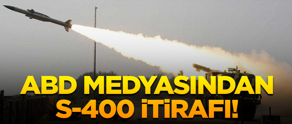 ABD medyasından S-400 itirafı!