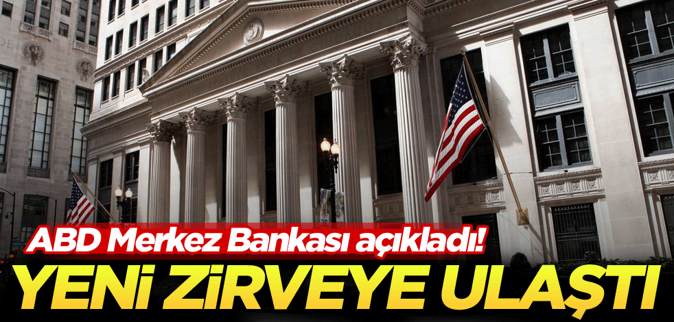 ABD Merkez Bankası açıkladı! Yeni zirveye ulaştı