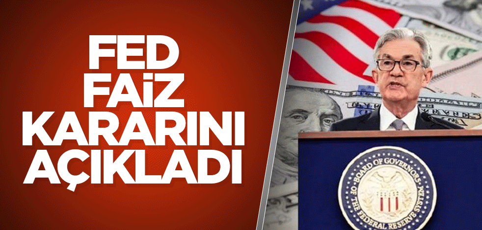 ABD Merkez Bankası (Fed) faiz kararını açıkladı