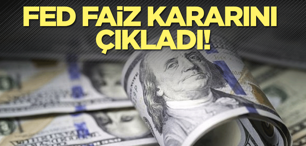 ABD Merkez Bankası Fed faiz kararını açıkladı!