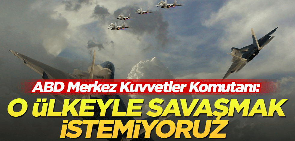 ABD Merkez Kuvvetler Komutanı: O ülkeyle savaşmak istemiyoruz