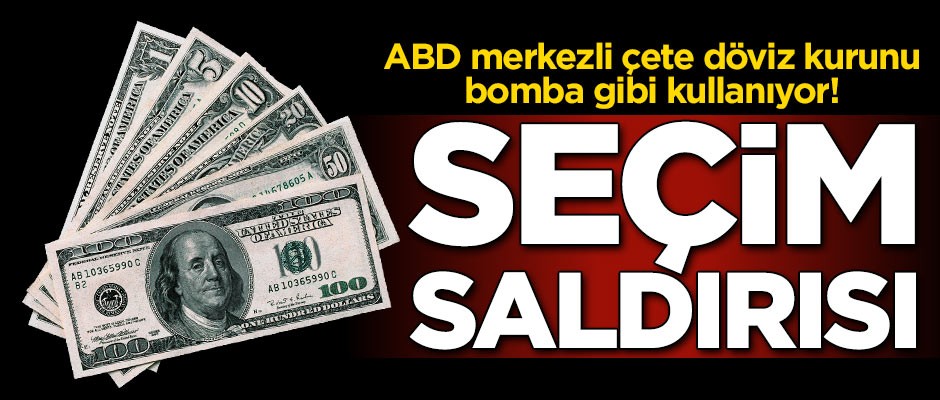ABD merkezli çete döviz kurunu bomba gibi kullanıyor! Seçim saldırısı